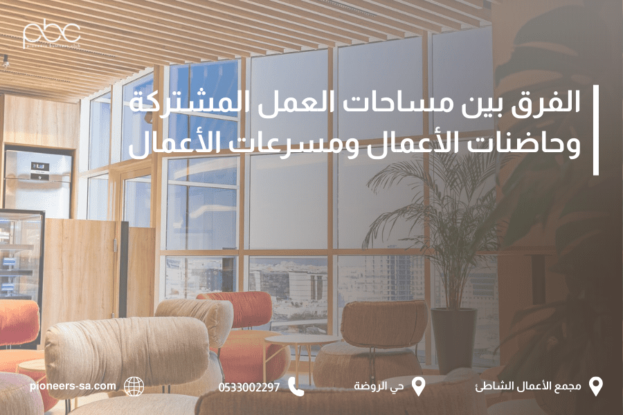 الفرق بين مساحات العمل المشتركة وحاضنات الأعمال ومسرعات الأعمال